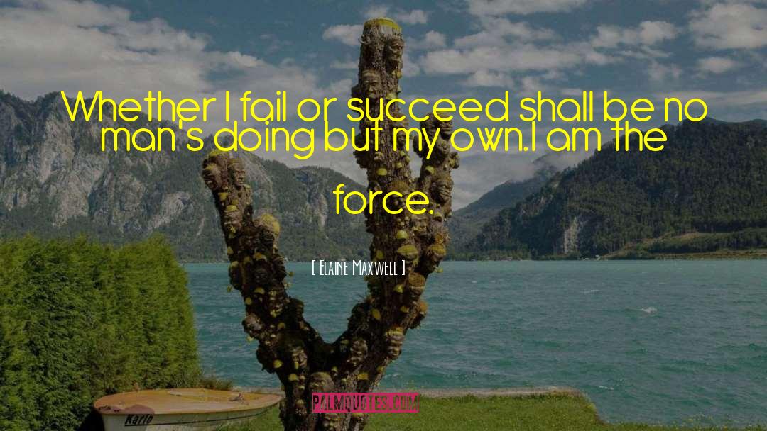 Elaine Maxwell Quotes: Whether I fail or succeed