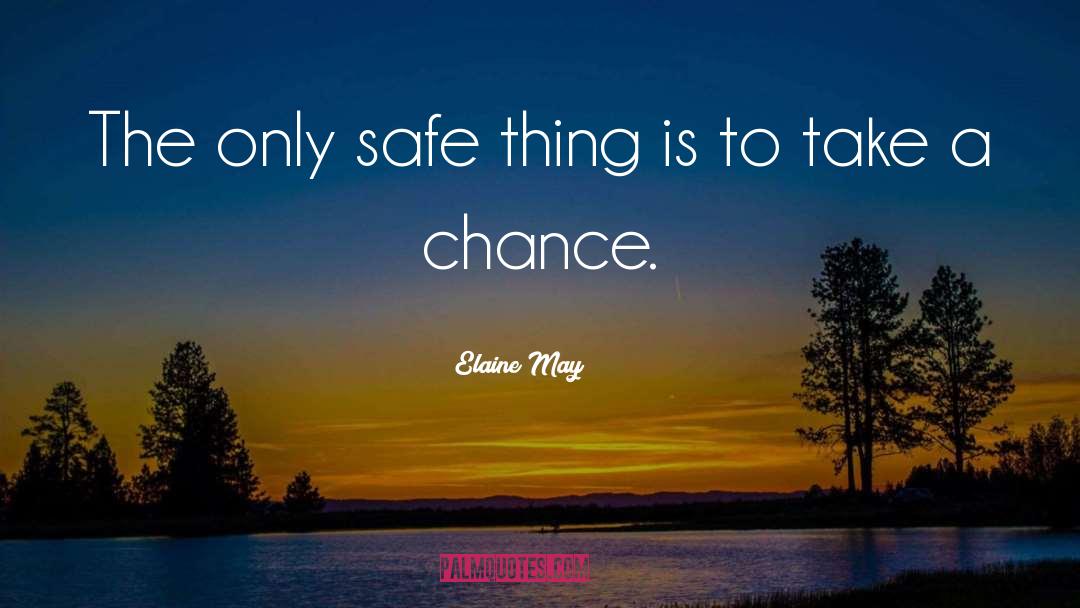 Elaine May Quotes: The only safe thing is