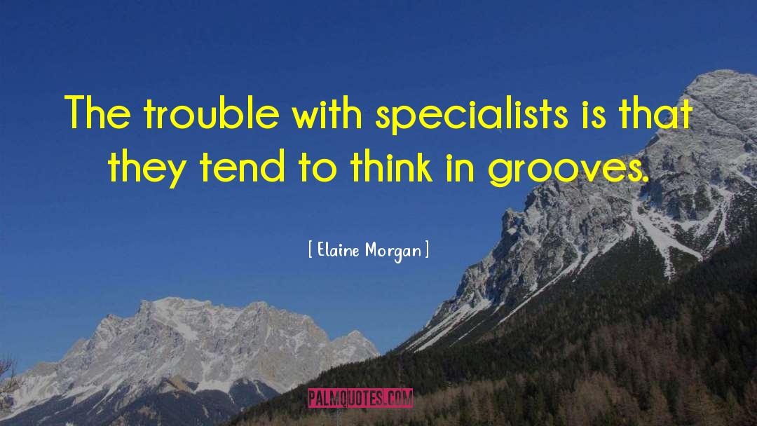 Elaine Morgan Quotes: The trouble with specialists is