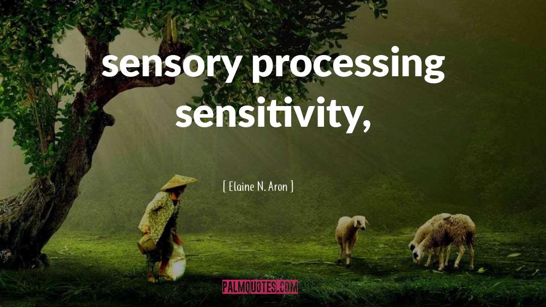 Elaine N. Aron Quotes: sensory processing sensitivity,