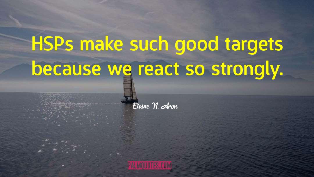 Elaine N. Aron Quotes: HSPs make such good targets