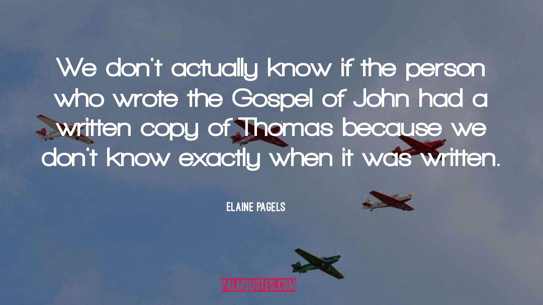 Elaine Pagels Quotes: We don't actually know if