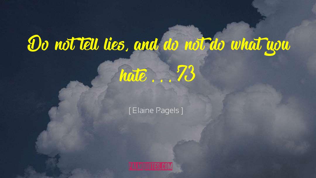 Elaine Pagels Quotes: Do not tell lies, and