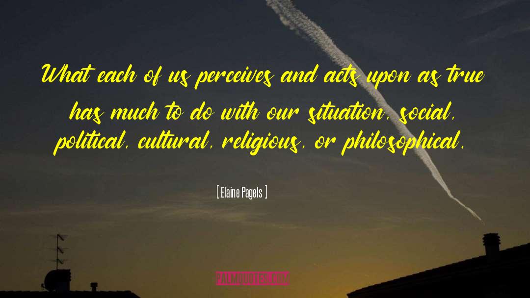 Elaine Pagels Quotes: What each of us perceives