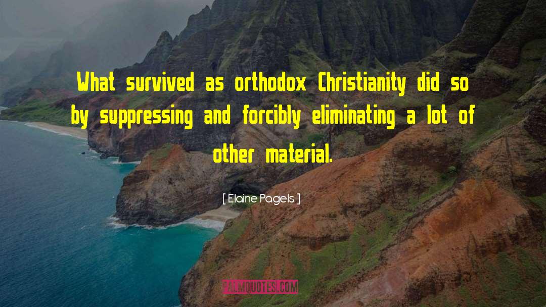 Elaine Pagels Quotes: What survived as orthodox Christianity