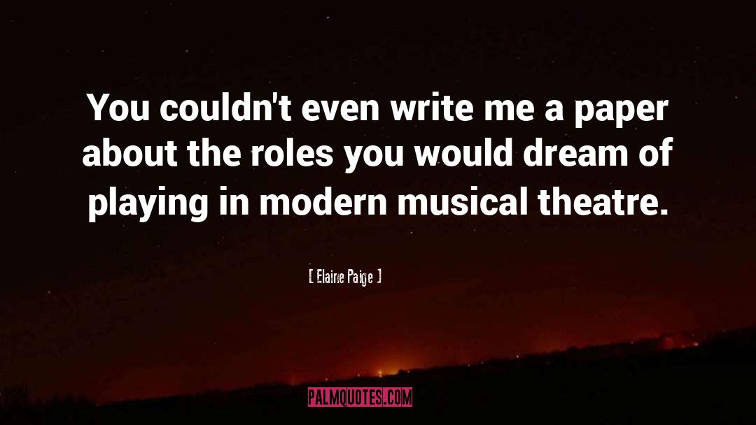 Elaine Paige Quotes: You couldn't even write me