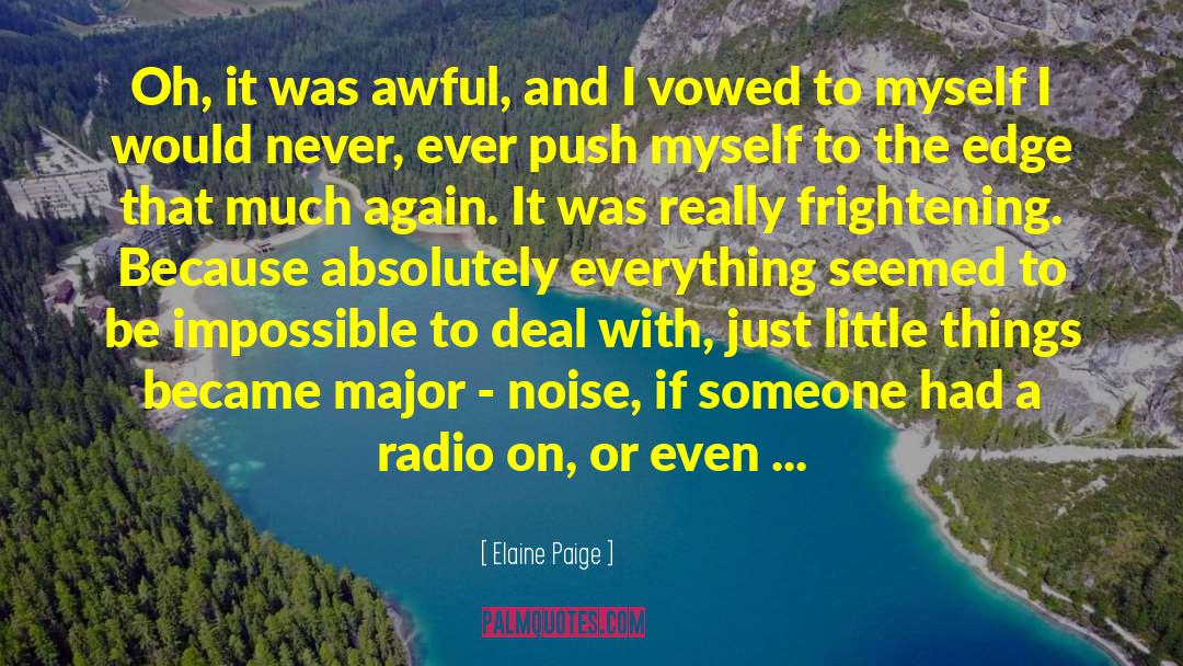 Elaine Paige Quotes: Oh, it was awful, and