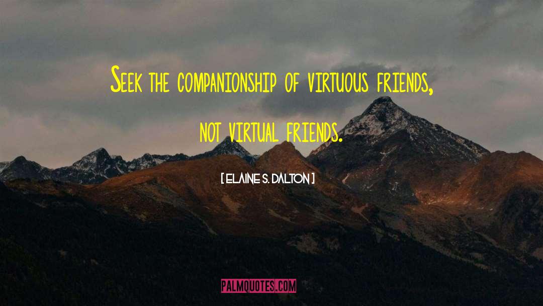 Elaine S. Dalton Quotes: Seek the companionship of virtuous