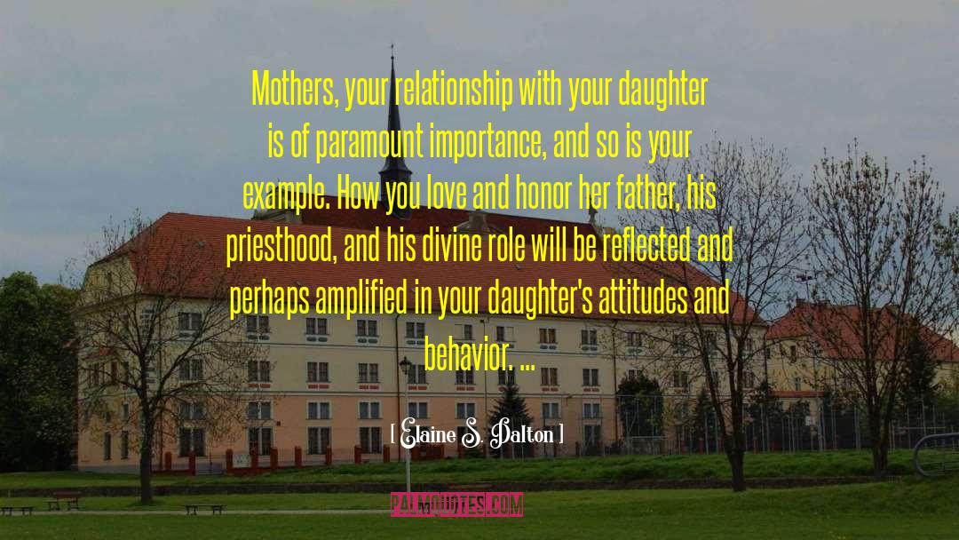 Elaine S. Dalton Quotes: Mothers, your relationship with your