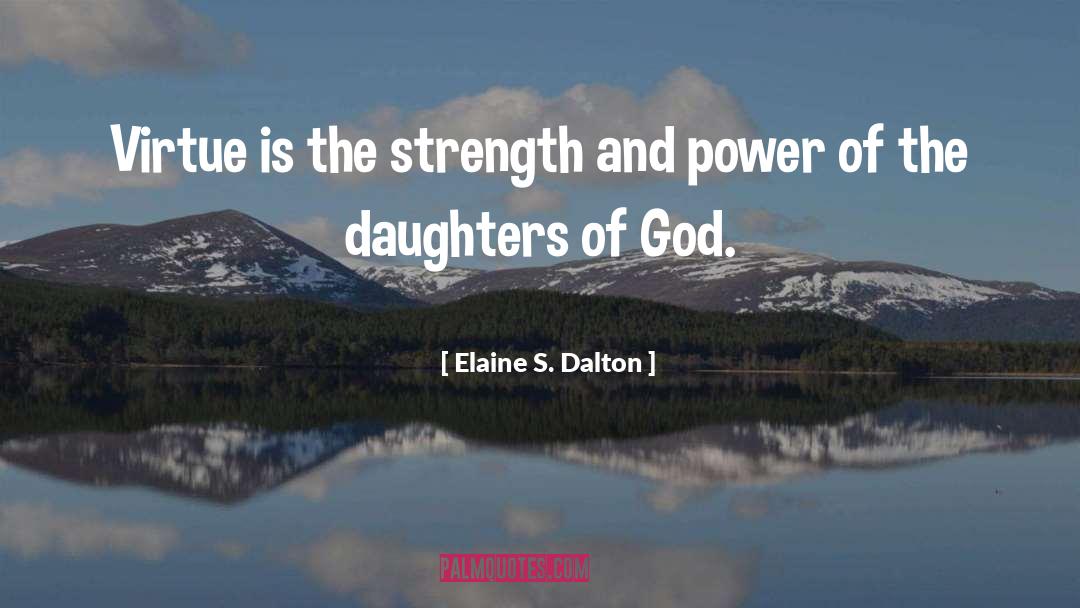 Elaine S. Dalton Quotes: Virtue is the strength and