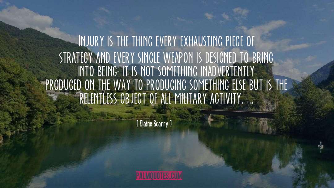 Elaine Scarry Quotes: Injury is the thing every