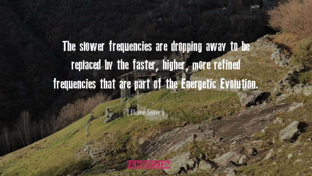 Elaine Seiler Quotes: The slower frequencies are dropping