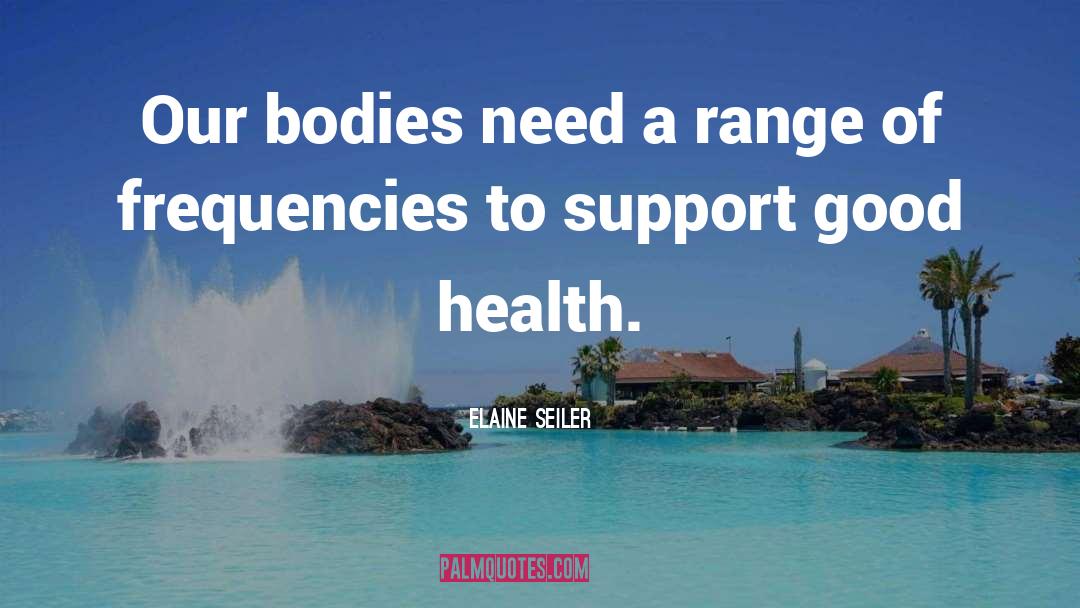 Elaine Seiler Quotes: Our bodies need a range