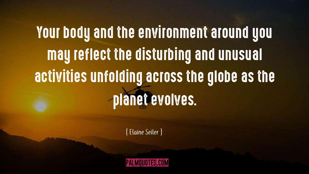 Elaine Seiler Quotes: Your body and the environment