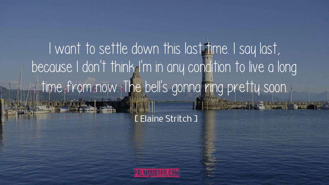 Elaine Stritch Quotes: I want to settle down