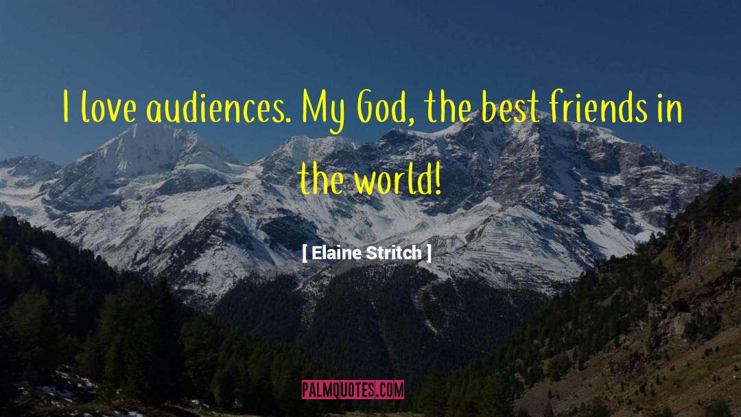Elaine Stritch Quotes: I love audiences. My God,