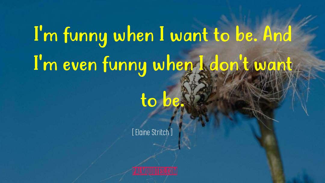 Elaine Stritch Quotes: I'm funny when I want
