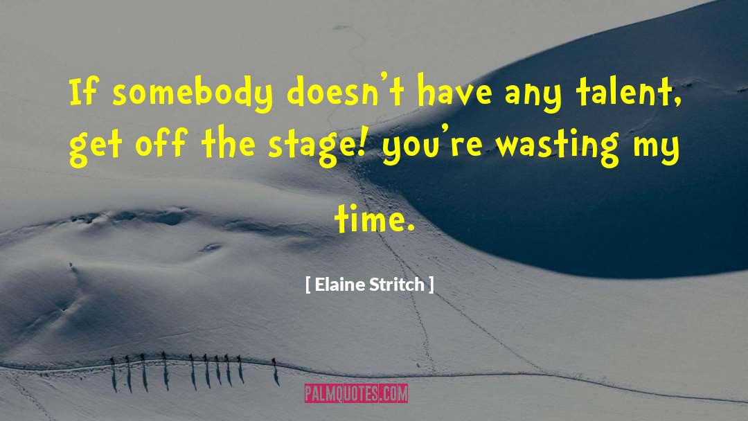 Elaine Stritch Quotes: If somebody doesn't have any