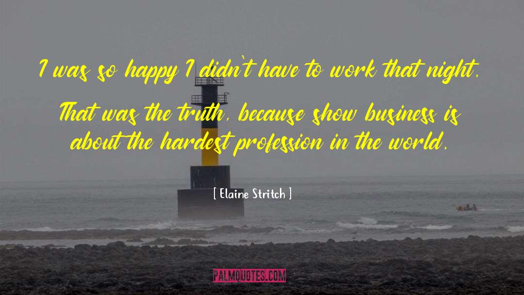 Elaine Stritch Quotes: I was so happy I