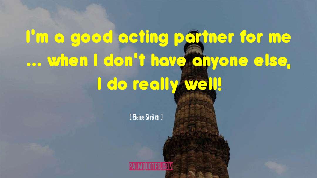Elaine Stritch Quotes: I'm a good acting partner