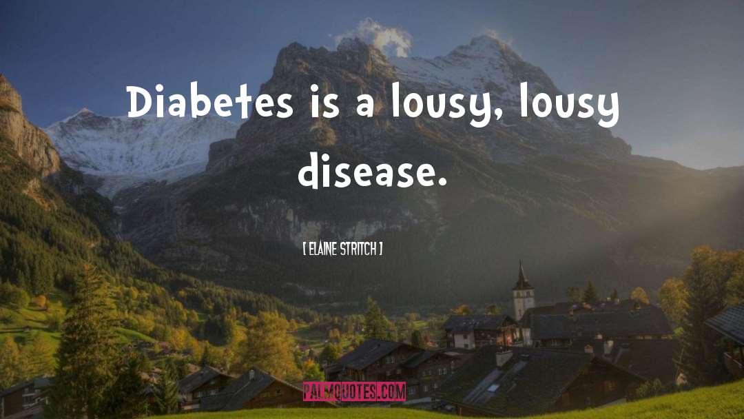 Elaine Stritch Quotes: Diabetes is a lousy, lousy