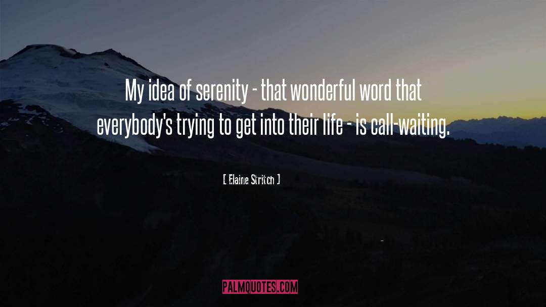 Elaine Stritch Quotes: My idea of serenity -