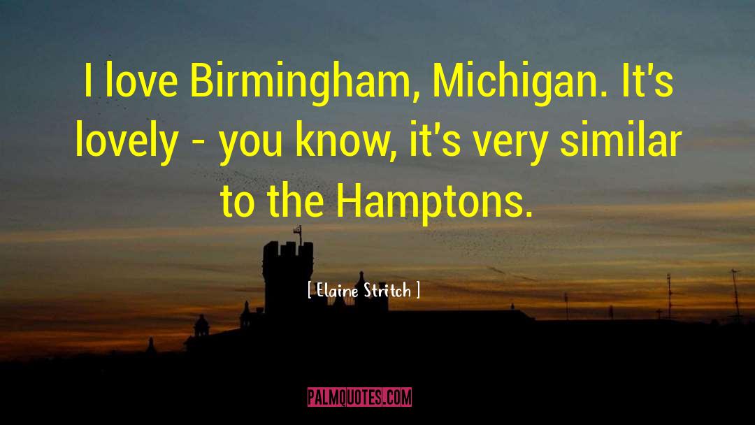 Elaine Stritch Quotes: I love Birmingham, Michigan. It's