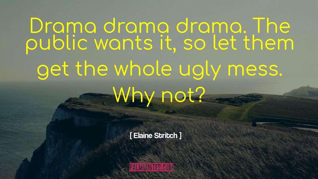 Elaine Stritch Quotes: Drama drama drama. The public