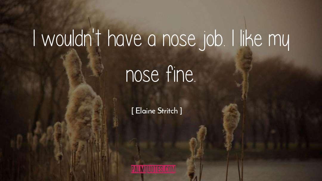 Elaine Stritch Quotes: I wouldn't have a nose