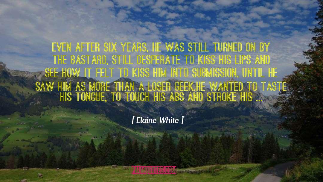 Elaine White Quotes: Even after six years, he