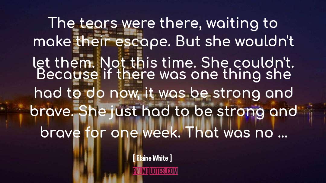 Elaine White Quotes: The tears were there, waiting