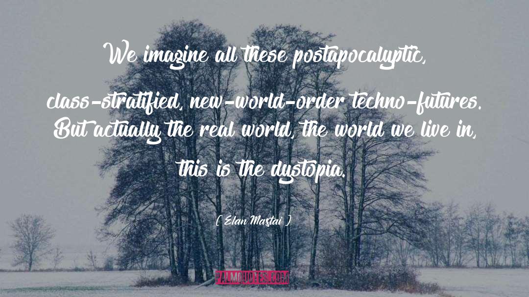 Elan Mastai Quotes: We imagine all these postapocalyptic,