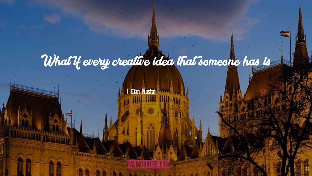 Elan Mastai Quotes: What if every creative idea