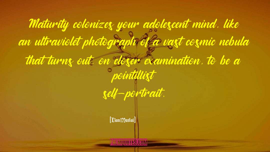 Elan Mastai Quotes: Maturity colonizes your adolescent mind,