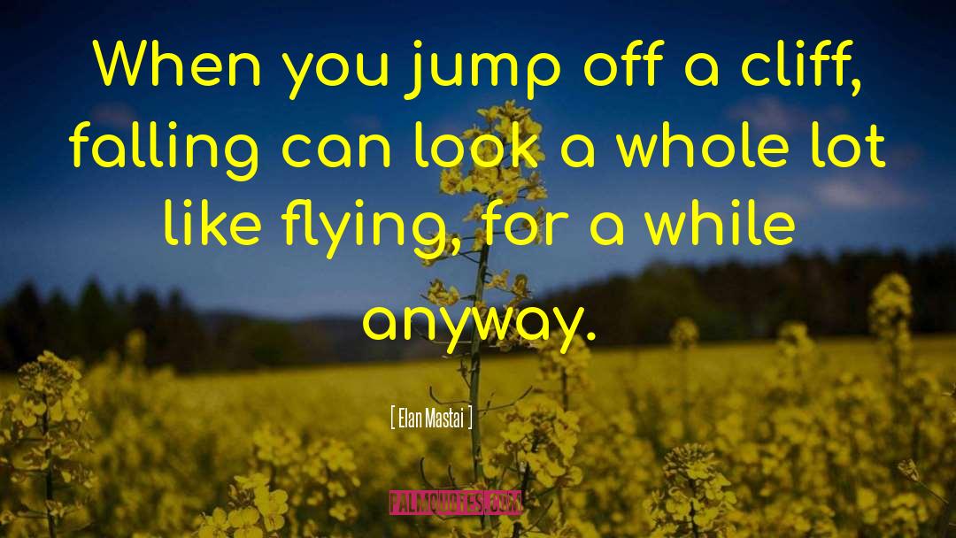 Elan Mastai Quotes: When you jump off a