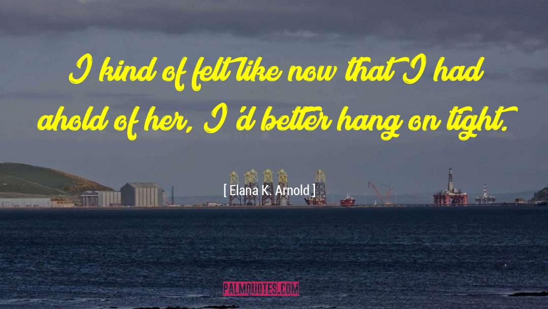 Elana K. Arnold Quotes: I kind of felt like