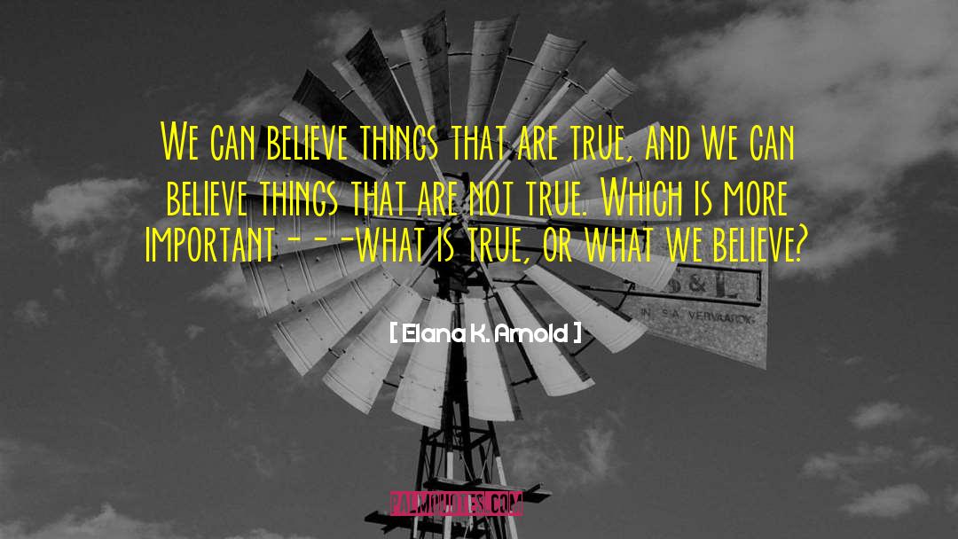 Elana K. Arnold Quotes: We can believe things that