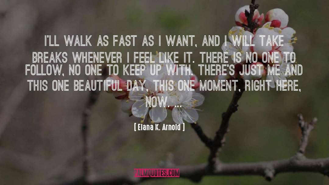 Elana K. Arnold Quotes: I'll walk as fast as