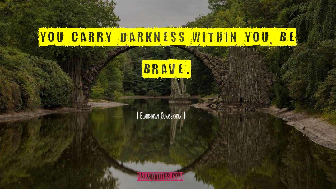 Elancharan Gunasekaran Quotes: You carry darkness within you,