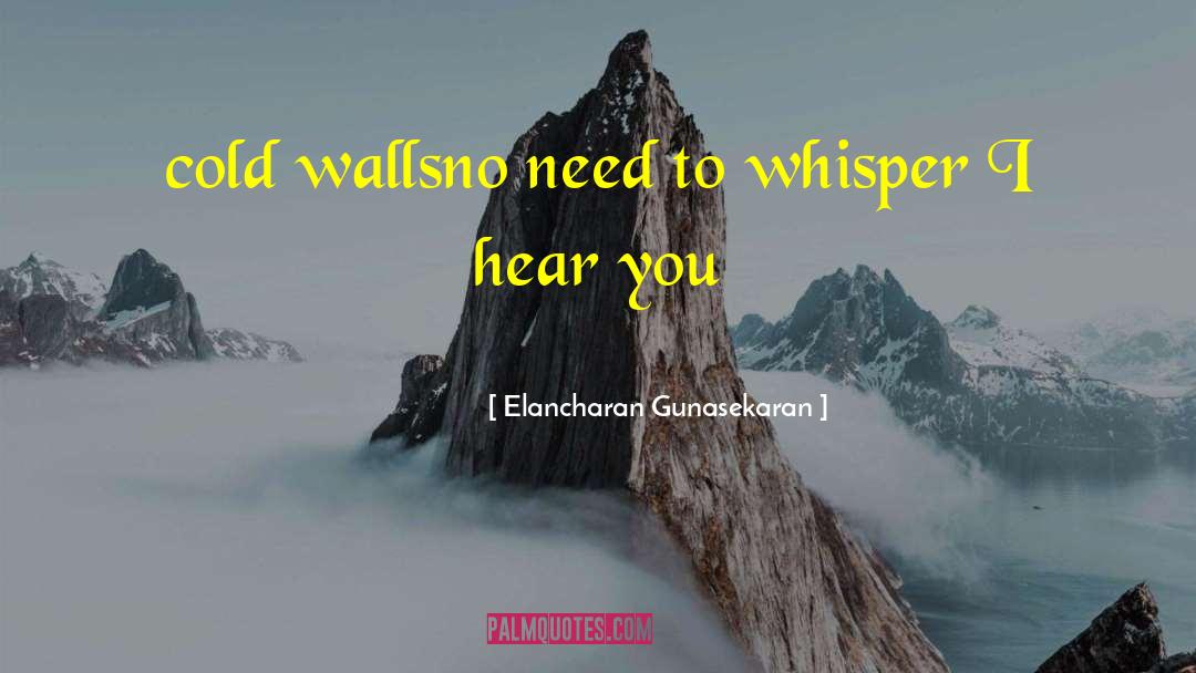 Elancharan Gunasekaran Quotes: cold walls<br />no need to