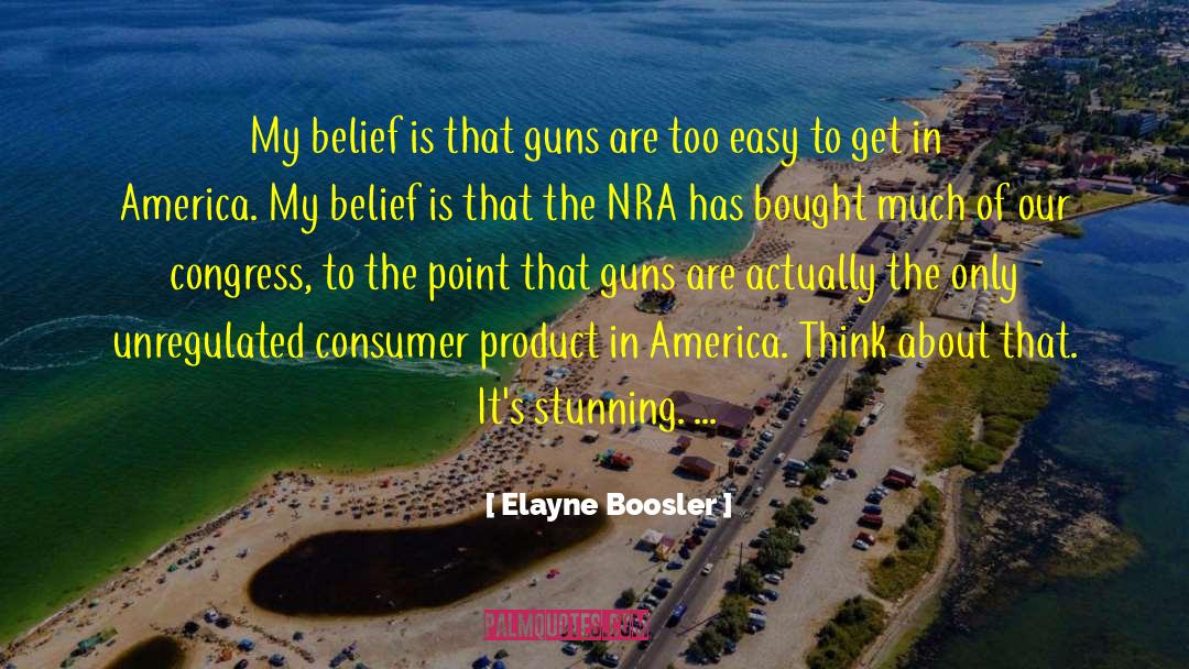 Elayne Boosler Quotes: My belief is that guns