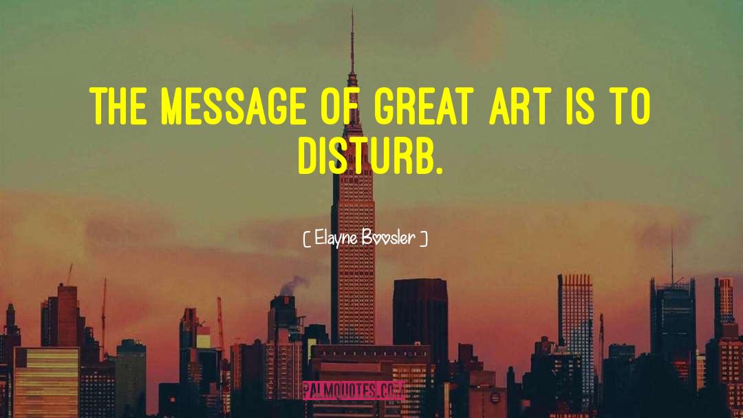 Elayne Boosler Quotes: The message of great art