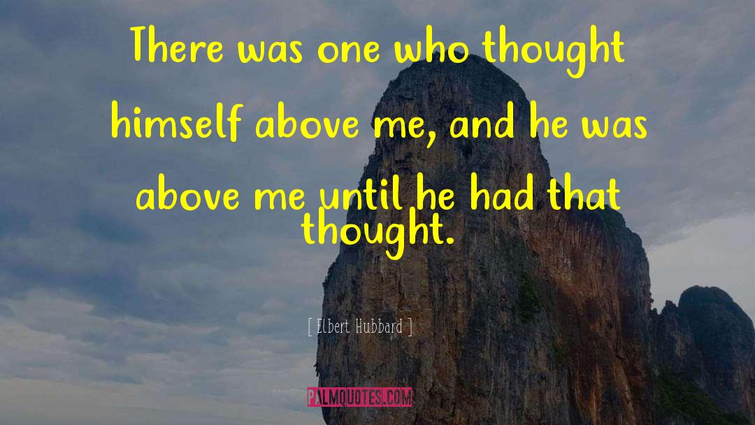 Elbert Hubbard Quotes: There was one who thought