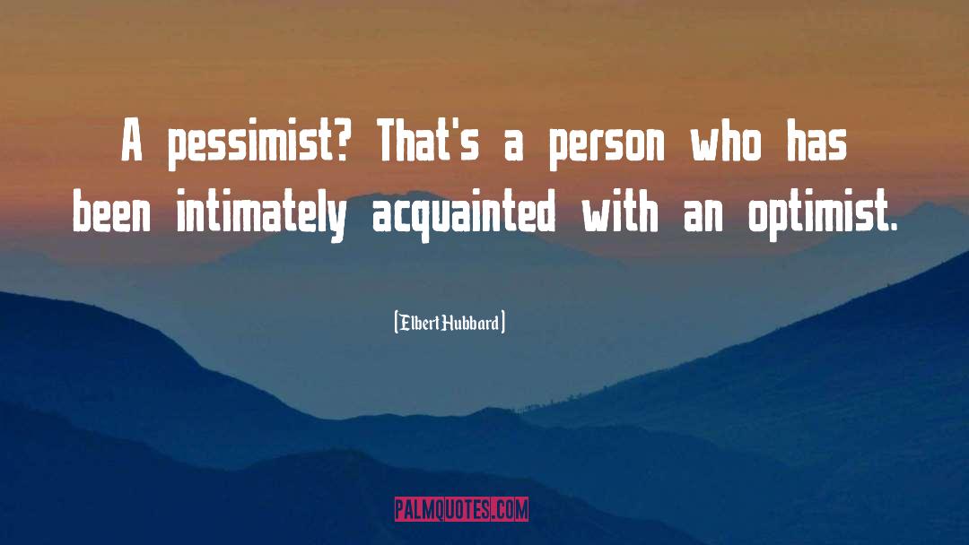 Elbert Hubbard Quotes: A pessimist? That's a person