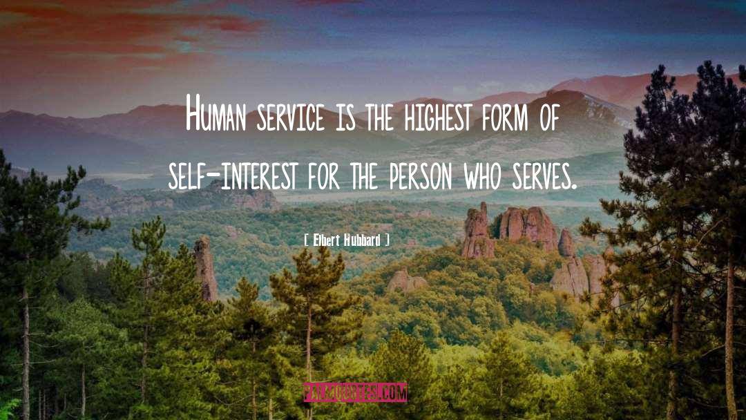 Elbert Hubbard Quotes: Human service is the highest