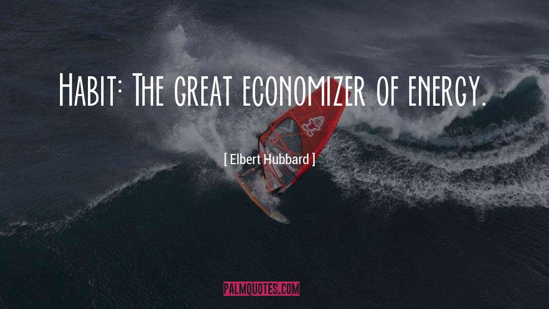 Elbert Hubbard Quotes: Habit: The great economizer of