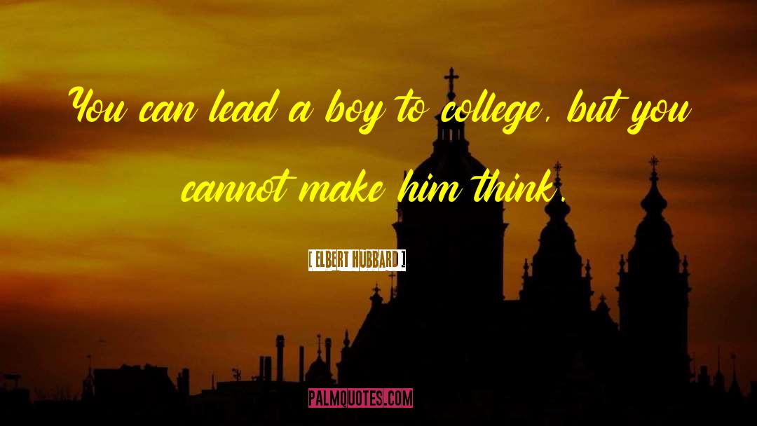 Elbert Hubbard Quotes: You can lead a boy