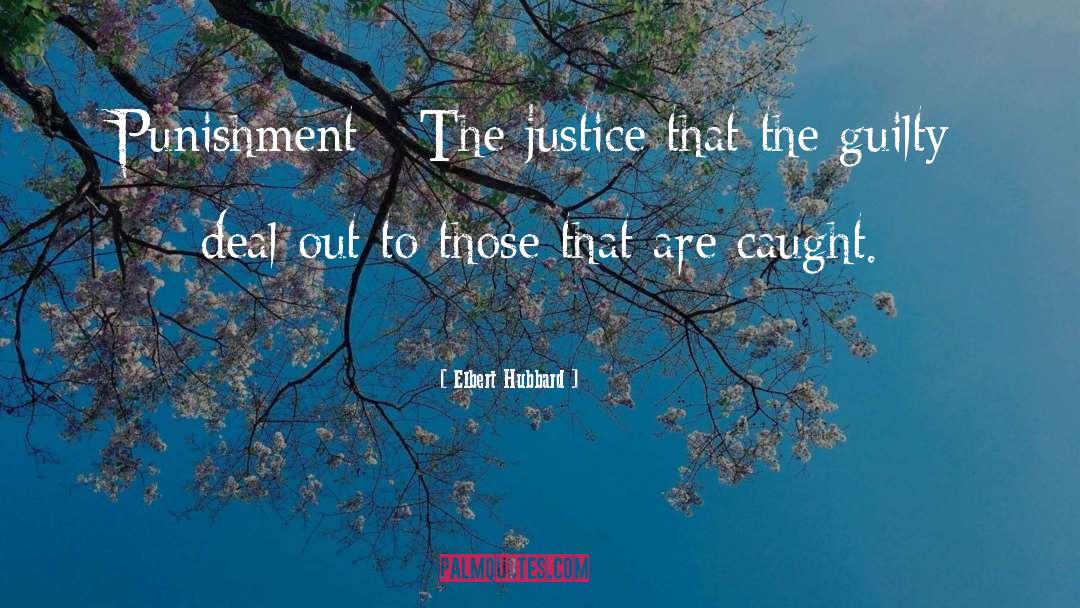 Elbert Hubbard Quotes: Punishment - The justice that