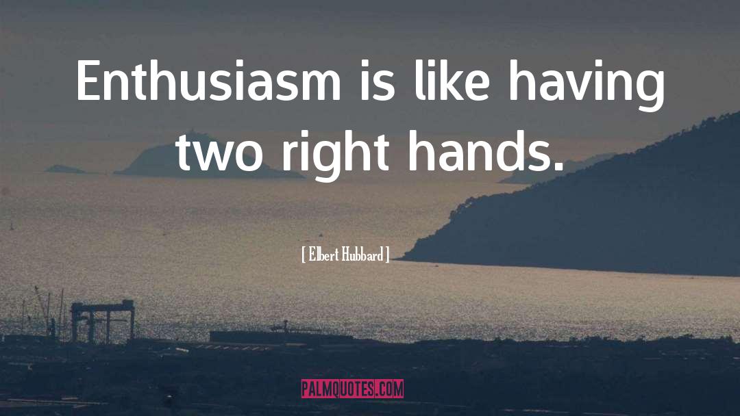 Elbert Hubbard Quotes: Enthusiasm is like having two