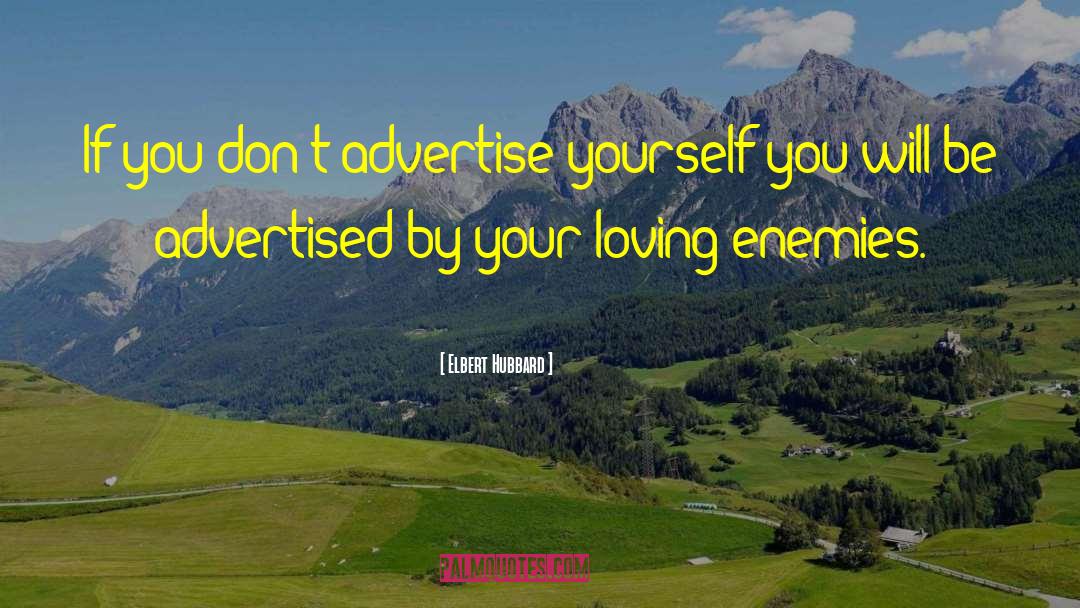 Elbert Hubbard Quotes: If you don't advertise yourself